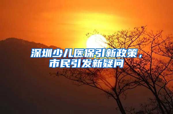 深圳少儿医保引新政策，市民引发新疑问