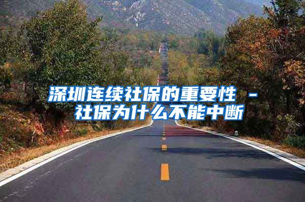 深圳连续社保的重要性 - 社保为什么不能中断