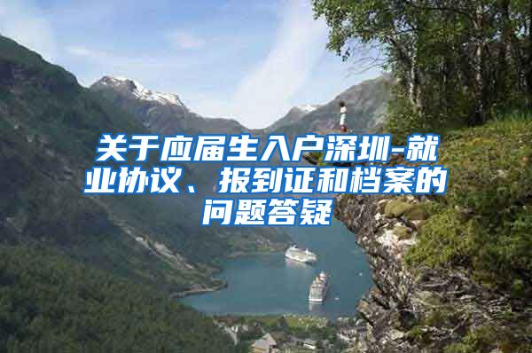 关于应届生入户深圳-就业协议、报到证和档案的问题答疑