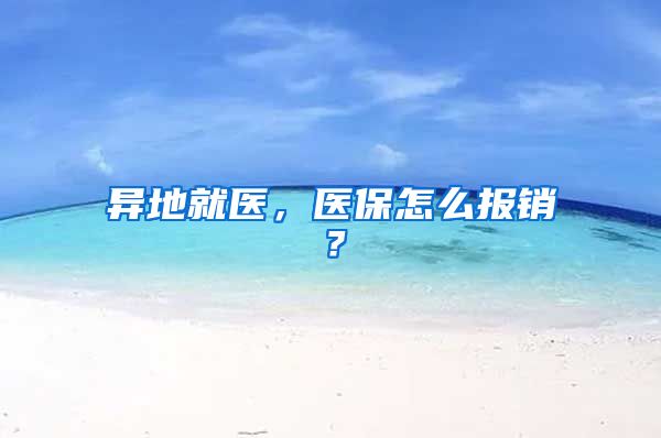 异地就医，医保怎么报销？