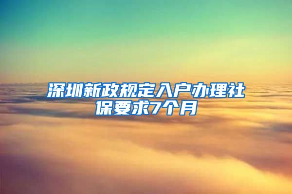深圳新政规定入户办理社保要求7个月