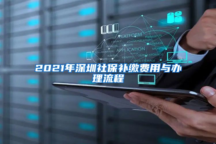 2021年深圳社保补缴费用与办理流程