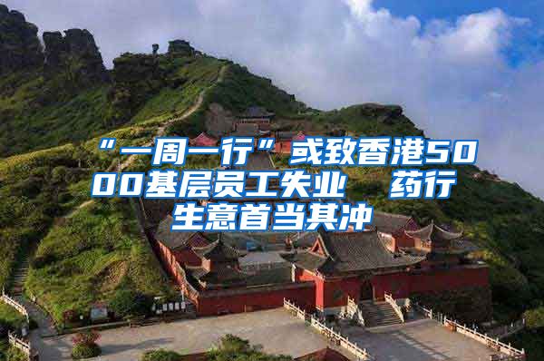 “一周一行”或致香港5000基层员工失业  药行生意首当其冲