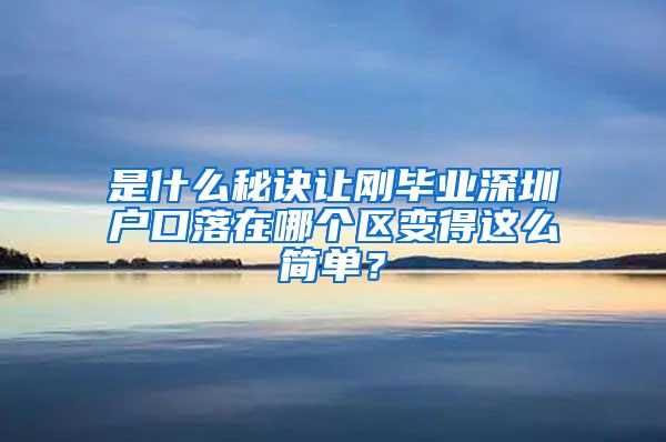 是什么秘诀让刚毕业深圳户口落在哪个区变得这么简单？