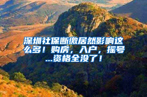 深圳社保断缴居然影响这么多！购房，入户，摇号...资格全没了！