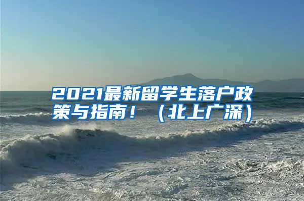 2021最新留学生落户政策与指南！（北上广深）