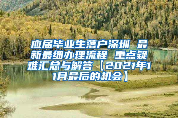 应届毕业生落户深圳 最新最细办理流程 重点疑难汇总与解答【2021年11月最后的机会】