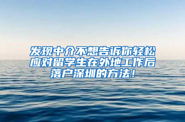 发现中介不想告诉你轻松应对留学生在外地工作后落户深圳的方法！