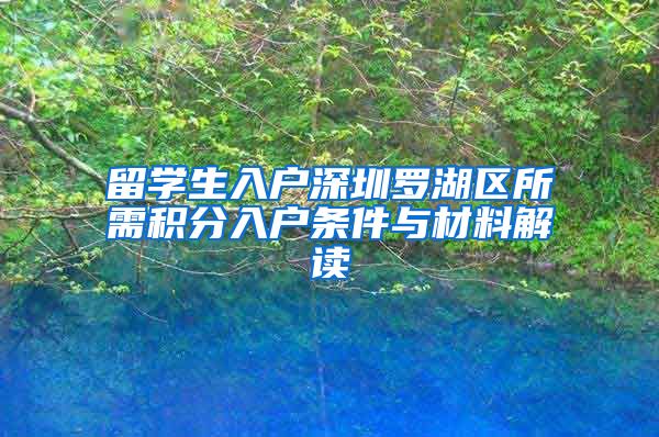 留学生入户深圳罗湖区所需积分入户条件与材料解读