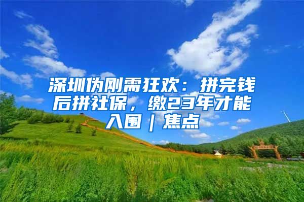 深圳伪刚需狂欢：拼完钱后拼社保，缴23年才能入围｜焦点