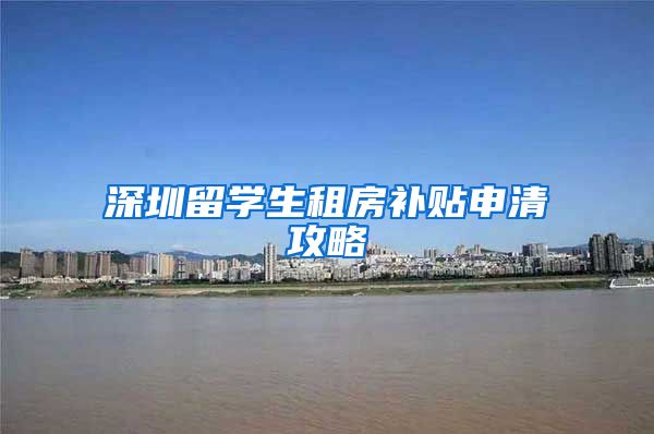 深圳留学生租房补贴申清攻略
