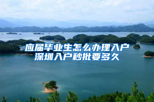 应届毕业生怎么办理入户深圳入户秒批要多久