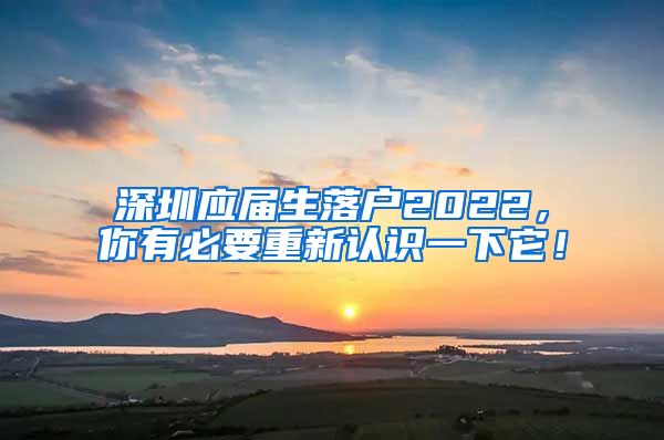 深圳应届生落户2022，你有必要重新认识一下它！