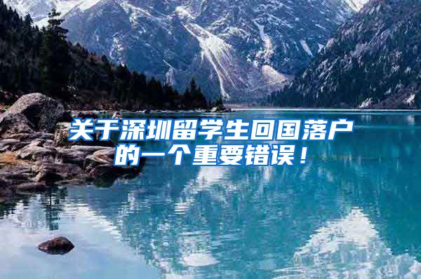 关于深圳留学生回国落户的一个重要错误！