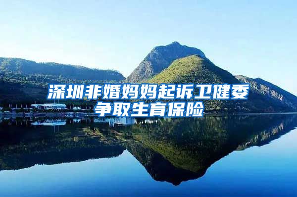 深圳非婚妈妈起诉卫健委争取生育保险