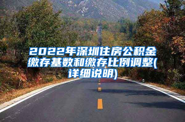 2022年深圳住房公积金缴存基数和缴存比例调整(详细说明)
