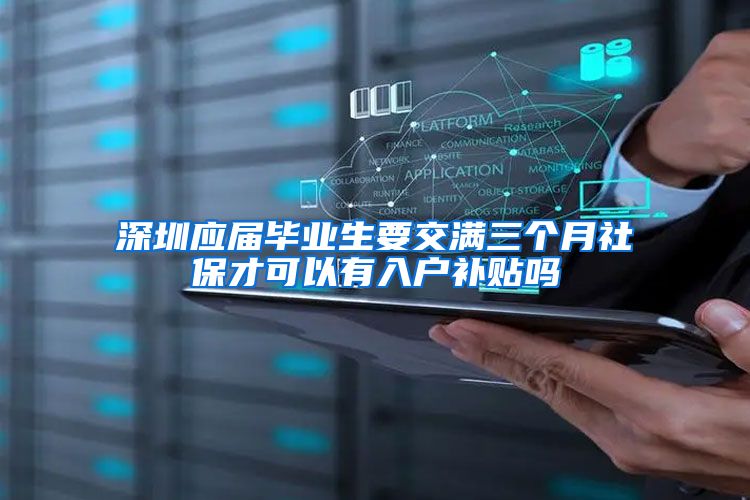 深圳应届毕业生要交满三个月社保才可以有入户补贴吗