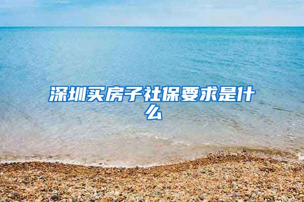 深圳买房子社保要求是什么