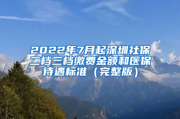 2022年7月起深圳社保二档三档缴费金额和医保待遇标准（完整版）
