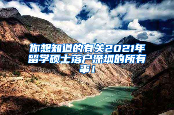 你想知道的有关2021年留学硕士落户深圳的所有事！