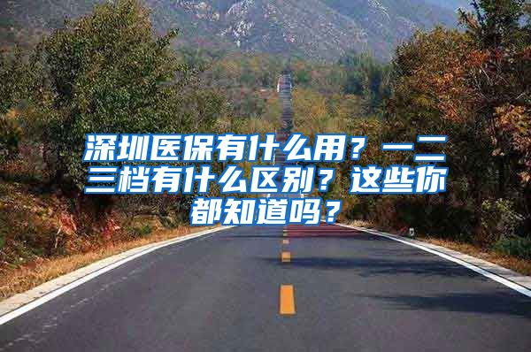 深圳医保有什么用？一二三档有什么区别？这些你都知道吗？