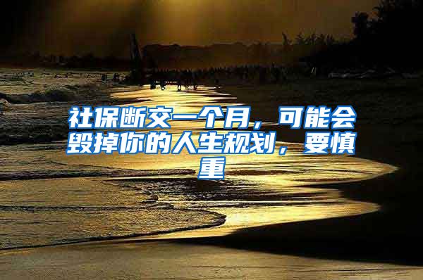 社保断交一个月，可能会毁掉你的人生规划，要慎重