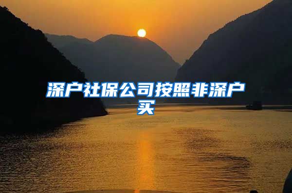 深户社保公司按照非深户买