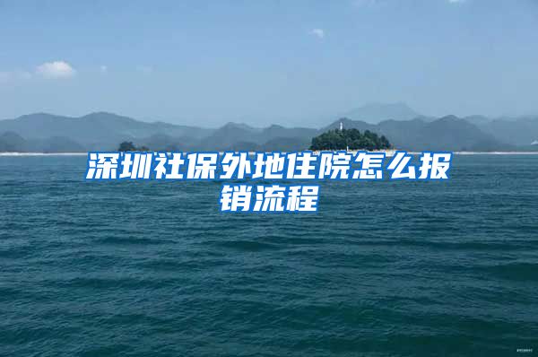 深圳社保外地住院怎么报销流程