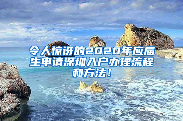 令人惊讶的2020年应届生申请深圳入户办理流程和方法！