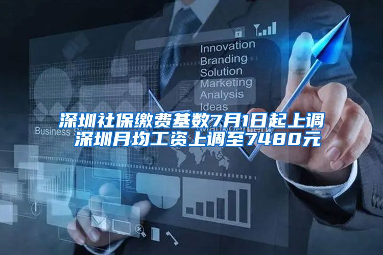 深圳社保缴费基数7月1日起上调 深圳月均工资上调至7480元