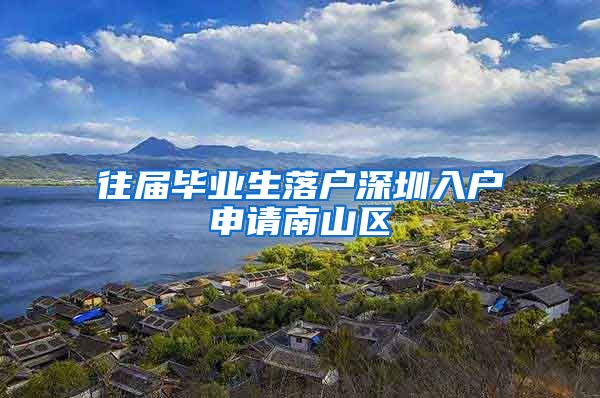 往届毕业生落户深圳入户申请南山区