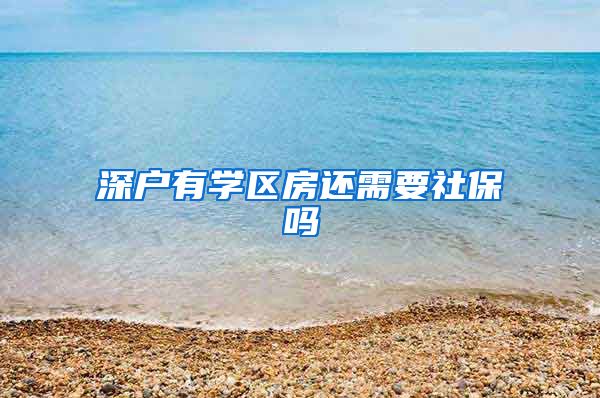 深户有学区房还需要社保吗