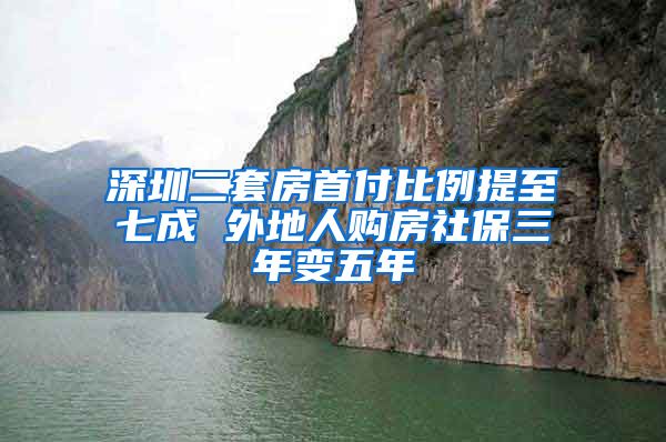深圳二套房首付比例提至七成 外地人购房社保三年变五年