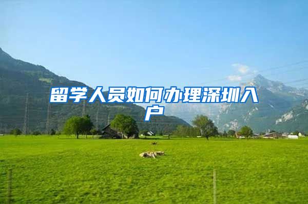 留学人员如何办理深圳入户