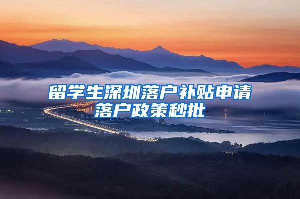留学生深圳落户补贴申请落户政策秒批