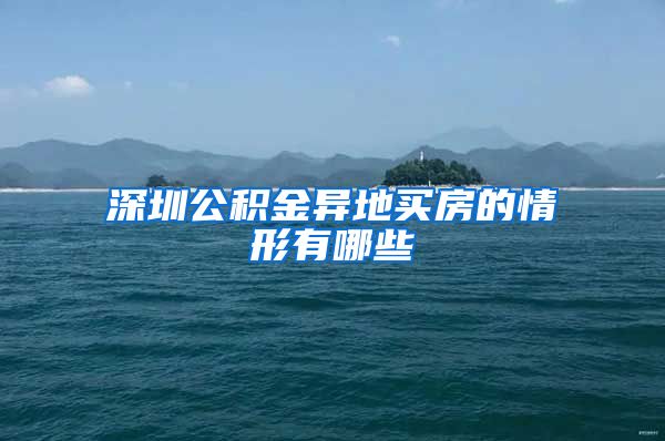 深圳公积金异地买房的情形有哪些