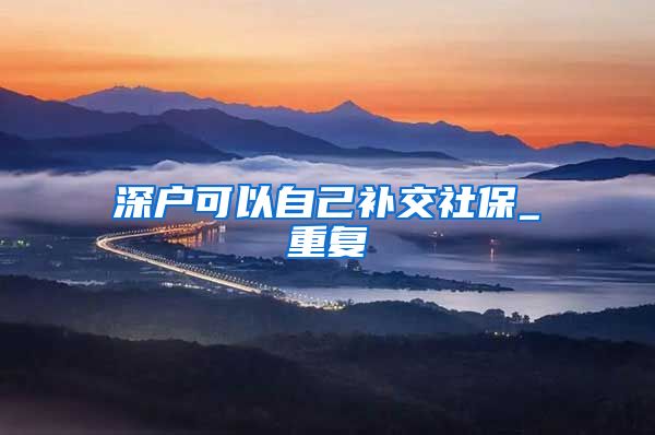 深户可以自己补交社保_重复