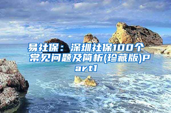 易社保：深圳社保100个常见问题及简析(珍藏版)Part1