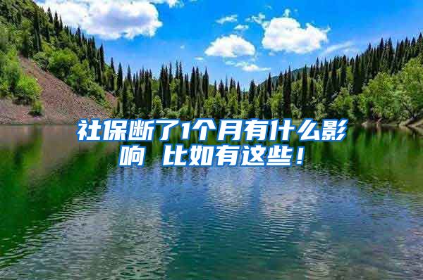 社保断了1个月有什么影响 比如有这些！