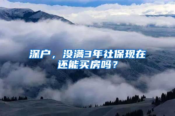 深户，没满3年社保现在还能买房吗？