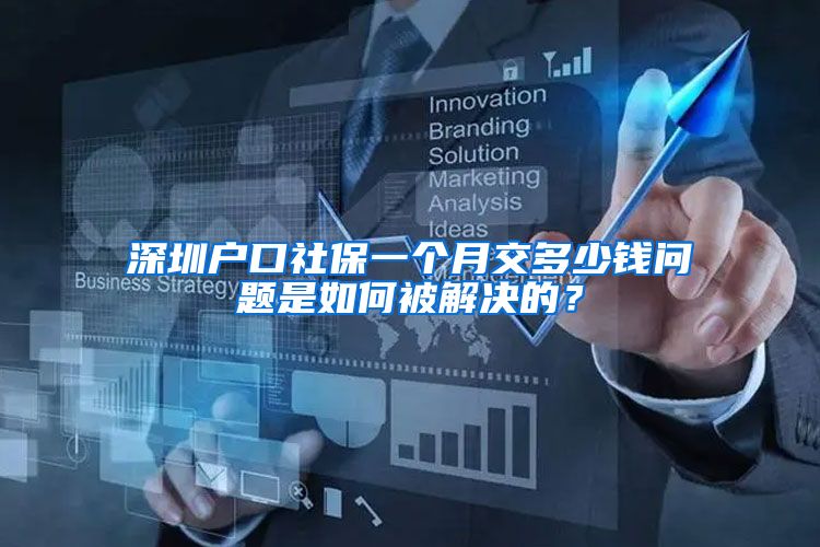 深圳户口社保一个月交多少钱问题是如何被解决的？