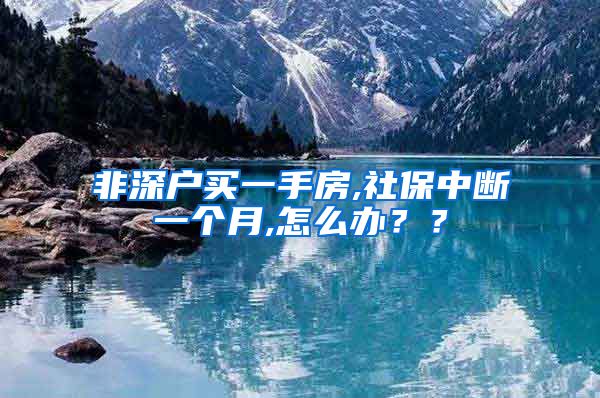 非深户买一手房,社保中断一个月,怎么办？？