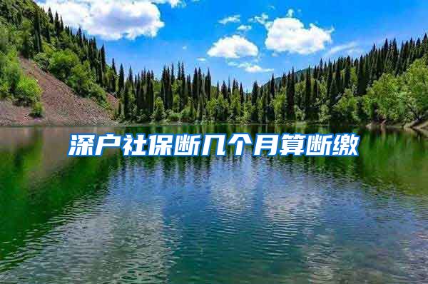 深户社保断几个月算断缴
