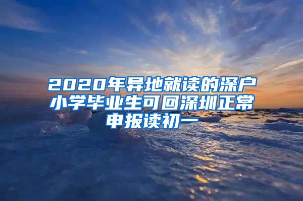 2020年异地就读的深户小学毕业生可回深圳正常申报读初一
