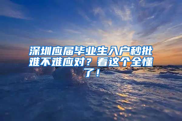 深圳应届毕业生入户秒批难不难应对？看这个全懂了！