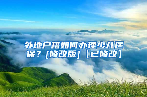 外地户籍如何办理少儿医保？[修改版]【已修改】