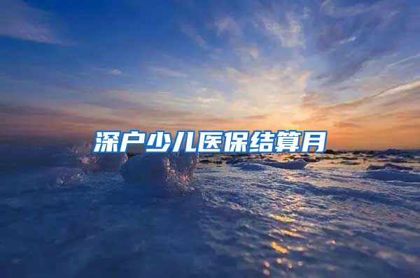 深户少儿医保结算月