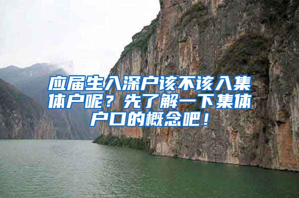 应届生入深户该不该入集体户呢？先了解一下集体户口的概念吧！