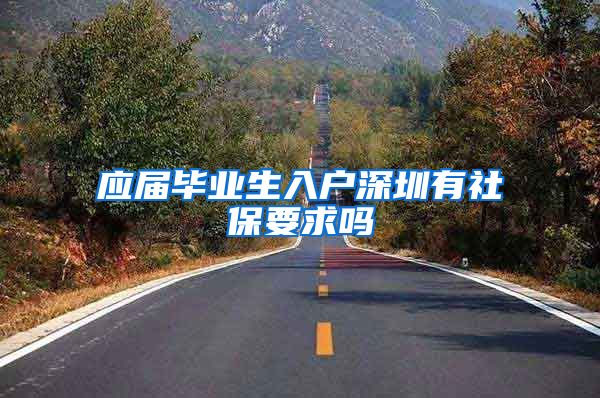 应届毕业生入户深圳有社保要求吗