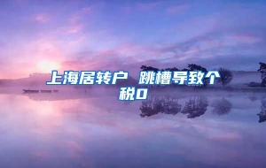 上海居转户 跳槽导致个税0